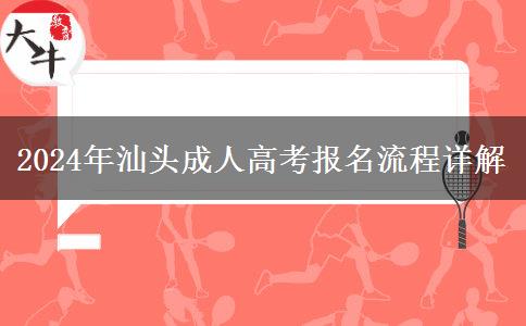 2024年汕頭成人高考報名的這些流程你都了解了嗎？