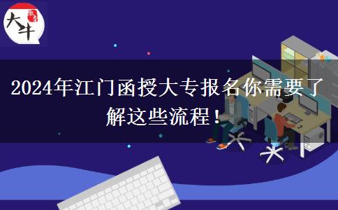 2024年江門函授大專報名你需要了解這些流程！