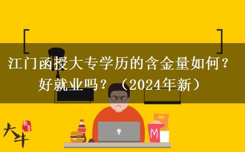 江門函授大專學歷的含金量如何？好就業(yè)嗎？（2024年新）