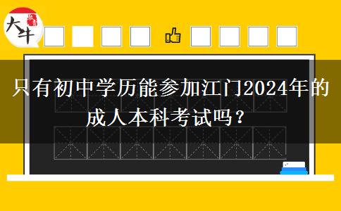 只有初中學(xué)歷能參加江門2024年的成人本科考試嗎