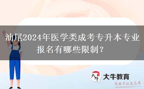 汕尾2024年醫(yī)學(xué)類(lèi)成考專(zhuān)升本專(zhuān)業(yè)報(bào)名有哪些限制？