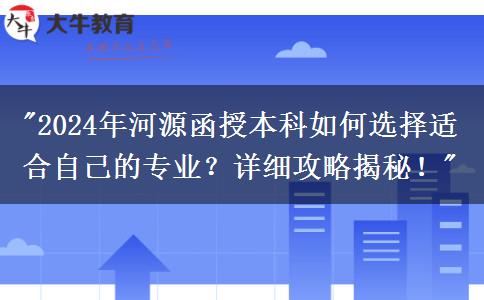 2024年河源函授本科要怎么選適合自己的專業(yè)？這篇攻略告訴你！