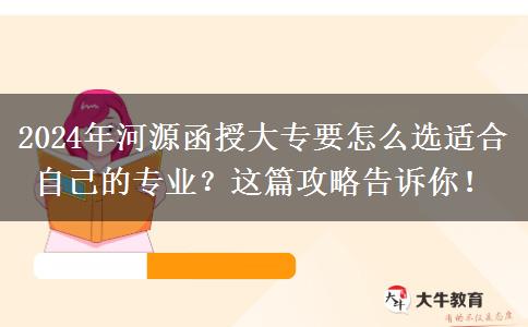 2024年河源函授大專要怎么選適合自己的專業(yè)？這篇攻略告訴你！