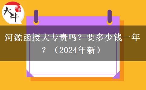 河源函授大專貴嗎？要多少錢一年？（2024年新）