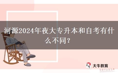 河源2024年夜大專(zhuān)升本和自考有什么不同？