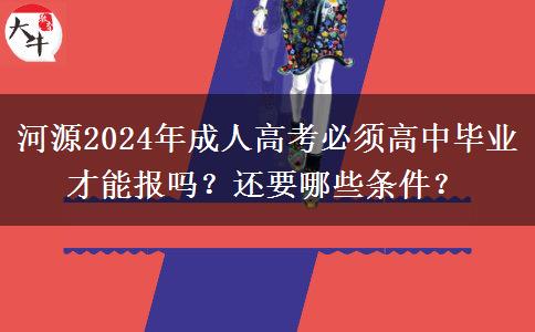 河源2024年成人高考必須高中畢業(yè)才能報(bào)嗎？還要哪些條件？