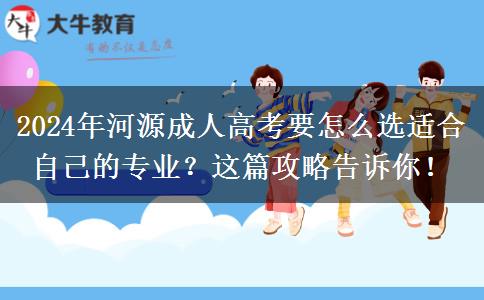 2024年河源成人高考要怎么選適合自己的專(zhuān)業(yè)？這篇攻略告訴你！