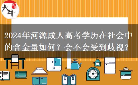 成人高考學(xué)歷在河源會(huì)不會(huì)被歧視？含金量怎么樣？(2024年）