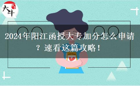 2024年陽(yáng)江函授大專加分怎么申請(qǐng)？速看這篇攻略！