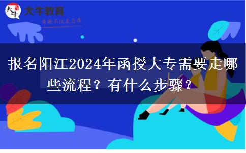 報(bào)名陽(yáng)江2024年函授大專需要走哪些流程？有什么步驟？