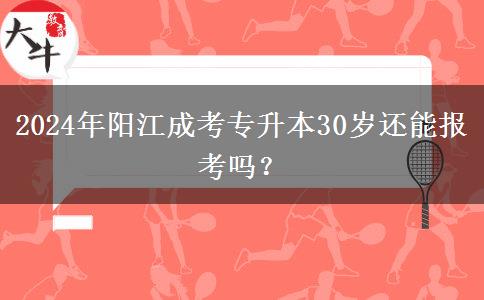 2024年陽(yáng)江成考專升本30歲還能報(bào)考嗎？