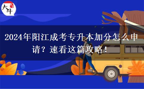 2024年陽(yáng)江成人專升本加分怎么申請(qǐng)？速看這篇攻略！