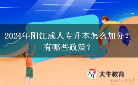 2024年陽江成人專升本怎么加分？有哪些政策？