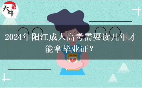 2024年陽江成人高考需要讀幾年才能拿畢業(yè)證？