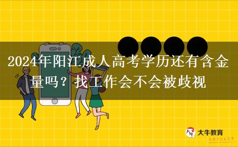 2024年陽(yáng)江成人高考學(xué)歷還有含金量嗎？找工作會(huì)不會(huì)被歧視