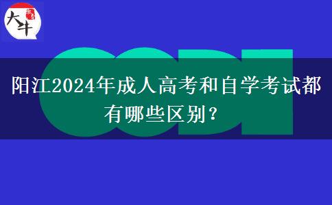 陽(yáng)江2024年成人高考和自學(xué)考試都有哪些區(qū)別？