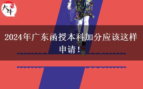 2024年廣東函授本科加分應(yīng)該這樣申請(qǐng)！