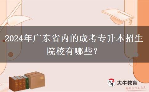 2024年廣東省內(nèi)的成考專升本招生院校有哪些？