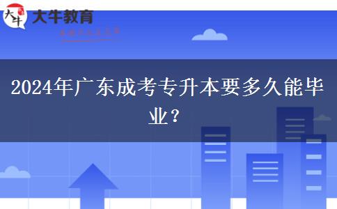 2024年廣東成考專升本要多久能畢業(yè)？