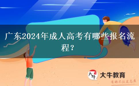 廣東2024年成人高考有哪些報(bào)名流程？