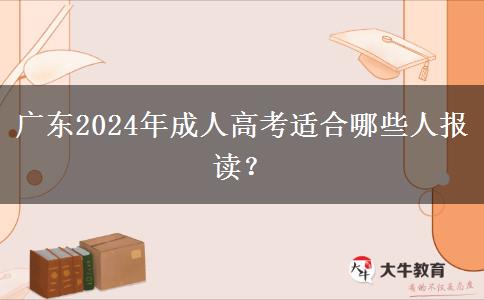 廣東2024年成人高考適合哪些人報(bào)讀？