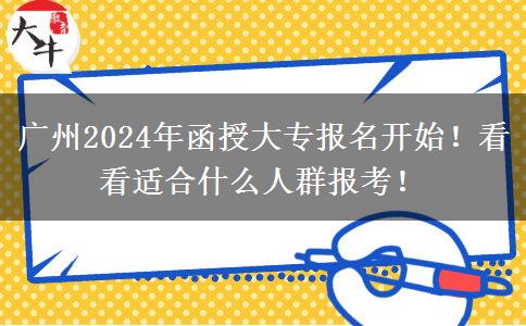 廣州2024年函授大專報名開始！看看適合什么人群報考！