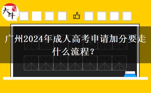 廣州2024年成人高考申請加分要走什么流程？