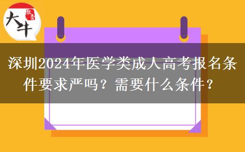 深圳2024年醫(yī)學(xué)類成人高考報名條件要求嚴(yán)嗎？需要什么條件？