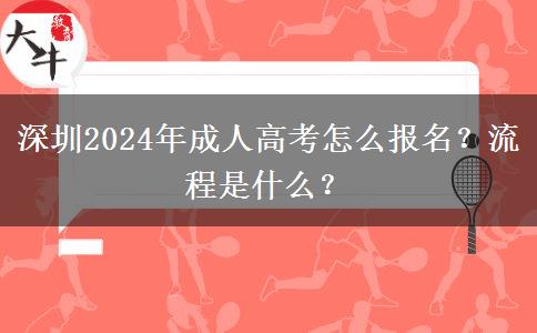 深圳2024年成人高考怎么報名？流程是什么？