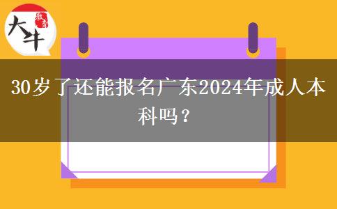 30歲了還能報(bào)名廣東2024年成人本科嗎？