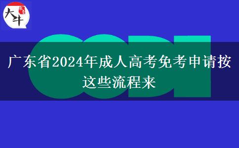 廣東省2024年成人高考免考申請(qǐng)按這些流程來