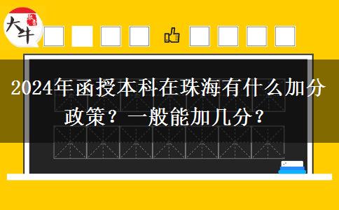 2024年函授本科在珠海有什么加分政策？一般能加幾分？