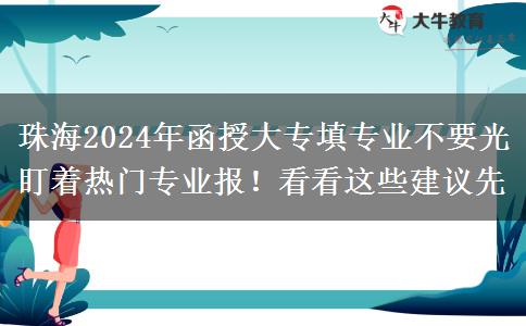 珠海2024年函授大專填專業(yè)不要光盯著熱門專業(yè)報(bào)！看看這些建議先