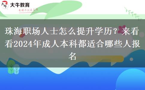 珠海職場人士怎么提升學歷？來看看2024年成人本科都適合哪些人報名