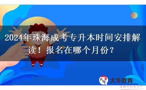 2024年珠海成考專升本時間怎么安排？報名在幾月份？