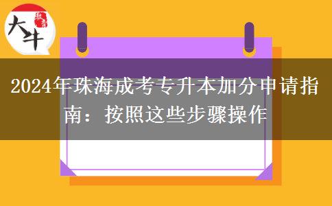 2024年珠海成考專升本加分申請指南：按照這些步驟操作