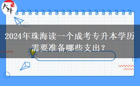 2024年珠海讀一個成考專升本學(xué)歷需要準(zhǔn)備哪些支出？