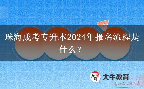 珠海成考專升本2024年報名流程是什么？