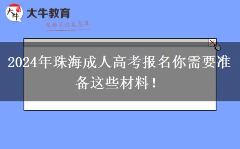 2024年珠海成人高考報名你需要準(zhǔn)備這些材料！