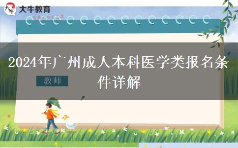 廣州2024年醫(yī)學類成人本科報名需要滿足的條件是什么？