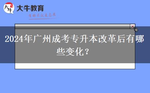 2024年廣州成考專升本改革后有哪些變化？