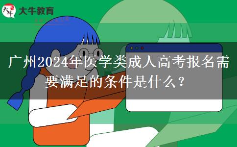 廣州2024年醫(yī)學類成人高考報名需要滿足的條件是什么？