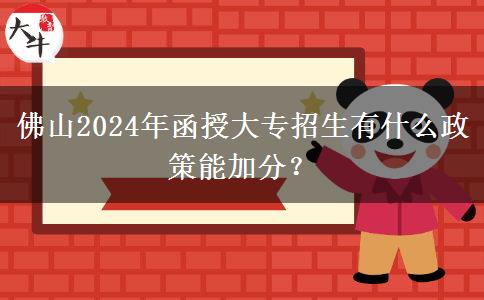 佛山2024年函授大專招生有什么政策能加分？