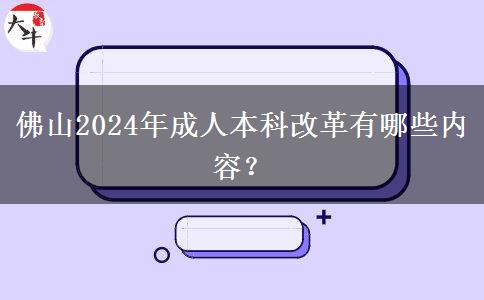 佛山2024年成人本科改革有哪些內(nèi)容？