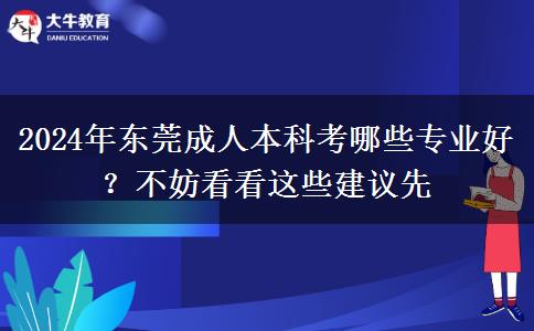 2024年東莞成人本科考哪些專業(yè)好？不妨看看這些建議先