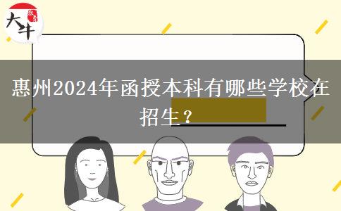 惠州2024年函授本科有哪些學(xué)校在招生？