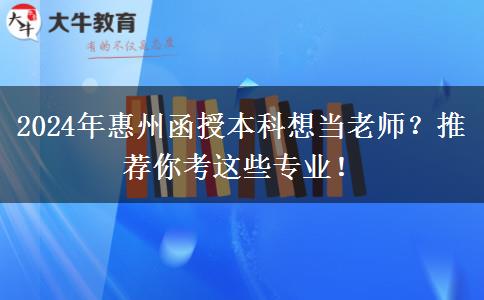 2024年惠州函授本科想當(dāng)老師？推薦你考這些專業(yè)