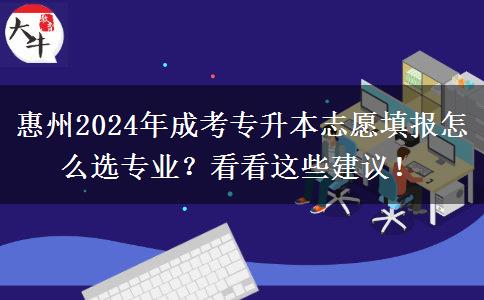 惠州2024年成考專升本志愿填報怎么選專業(yè)？看看這些建議！