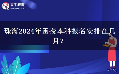 珠海2024年函授本科報名安排在幾月？