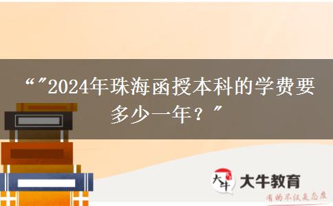 珠海函授本科的學費要多少一年？（2024年）